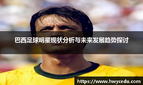 巴西足球明星现状分析与未来发展趋势探讨