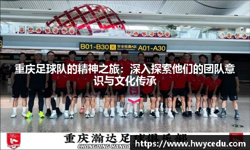 重庆足球队的精神之旅：深入探索他们的团队意识与文化传承